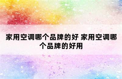 家用空调哪个品牌的好 家用空调哪个品牌的好用